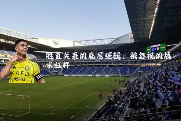 胜负关系的底层逻辑：被忽视的战术杠杆