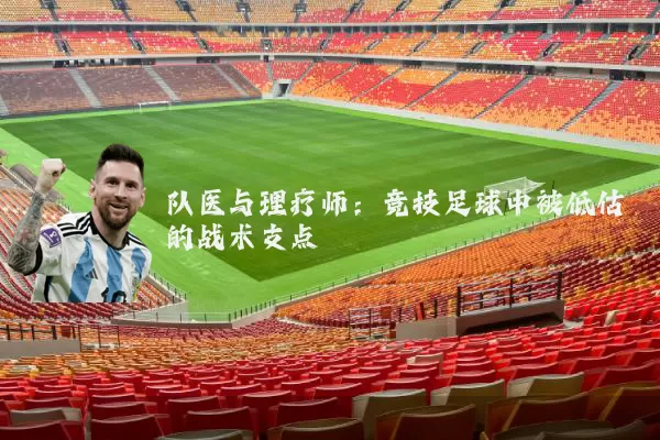 队医与理疗师：竞技足球中被低估的战术支点