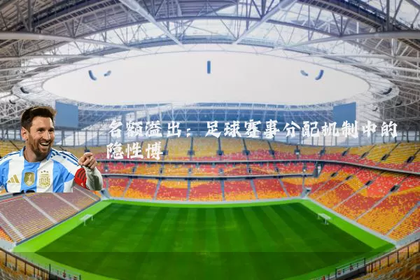 名额溢出:足球赛事分配机制中的隐性博弈