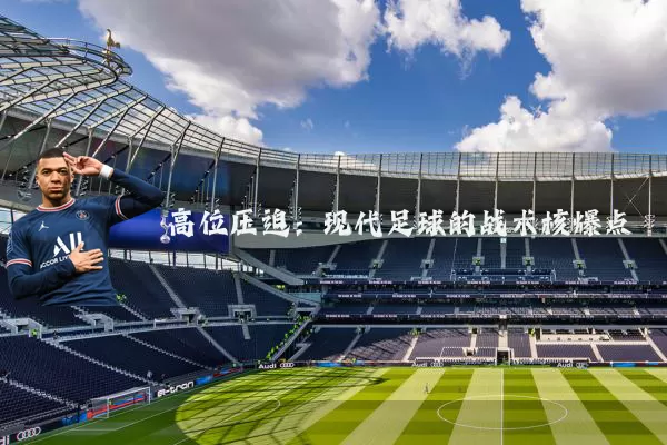 高位压迫:现代足球的战术核爆点