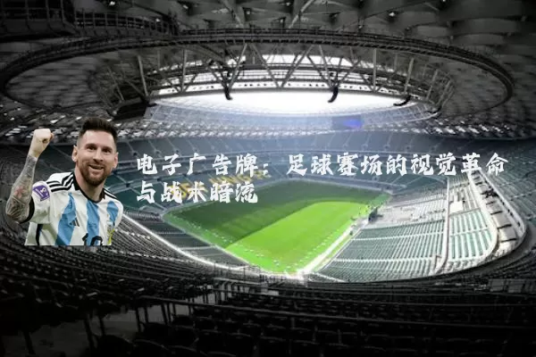电子广告牌:足球赛场的视觉革命与战术暗流