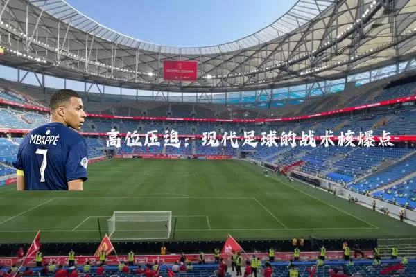 高位压迫:现代足球的战术核爆点